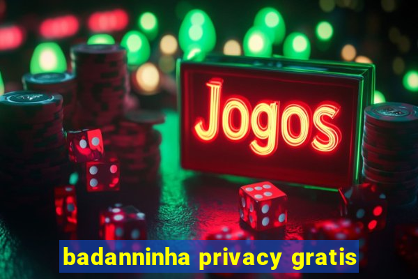 badanninha privacy gratis